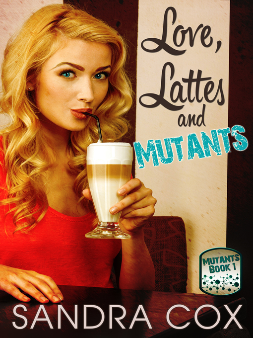 Title details for Love, Lattes and Mutants by Sandra Cox - Available